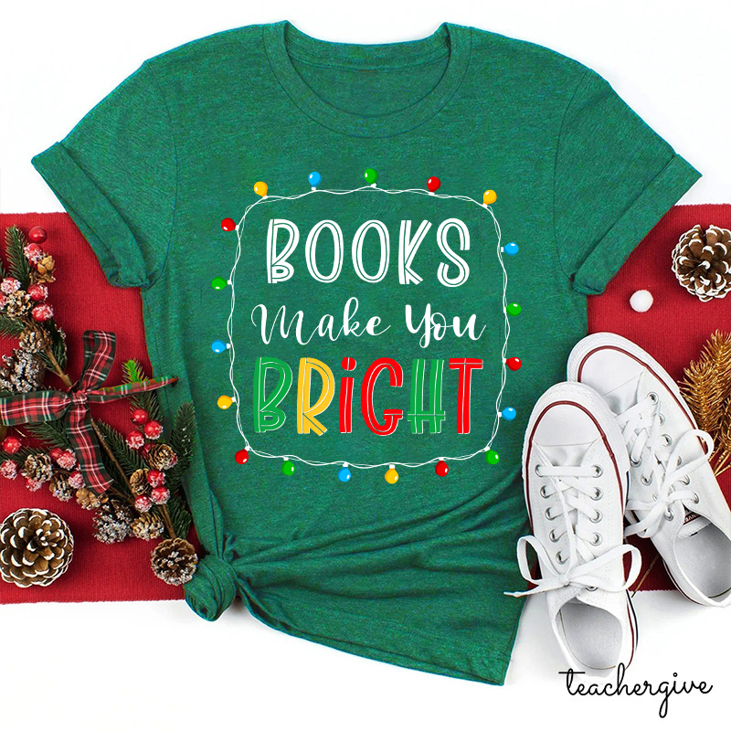 Books Make You Bright Teacher T-Shirt