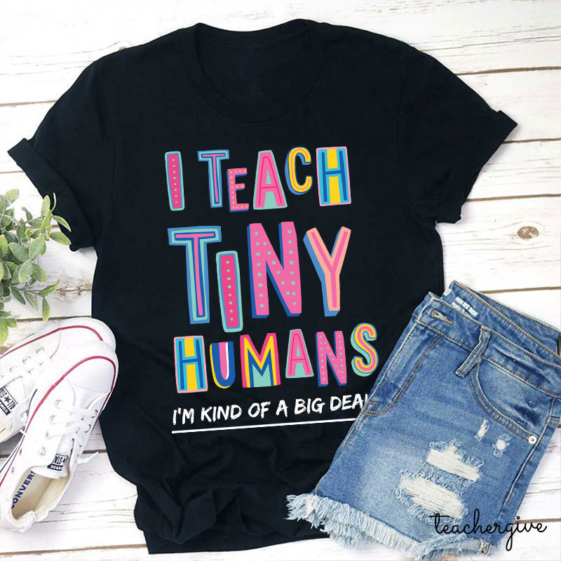 I Teach Tiny Humans To Read I'm Kind Of A Big Deal Teacher T-Shirt