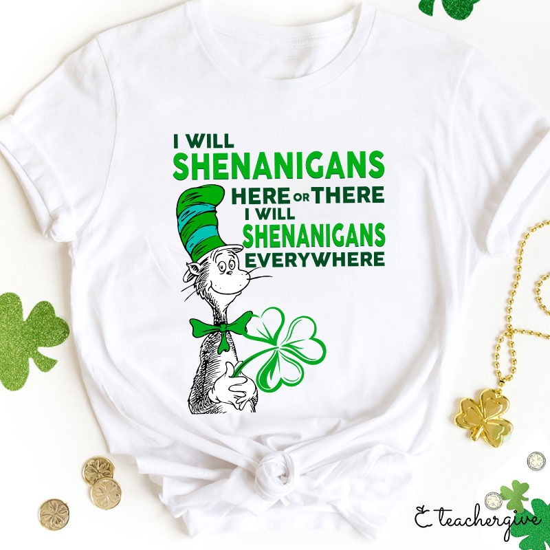 I Will Shenanigans Here Or There Teacher T-Shirt