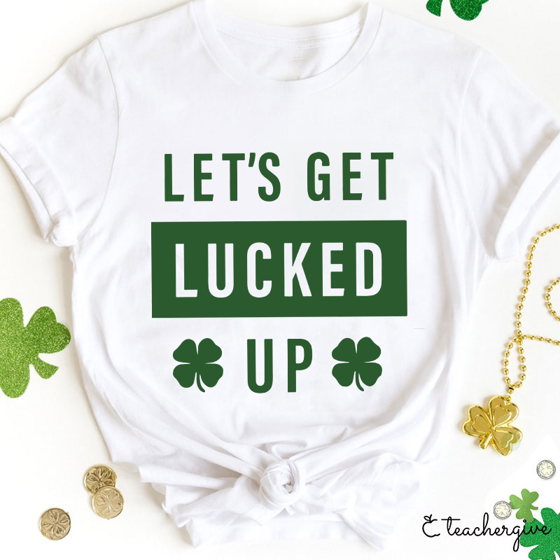 Clover Let's Get Lucked Up Teacher T-Shirt