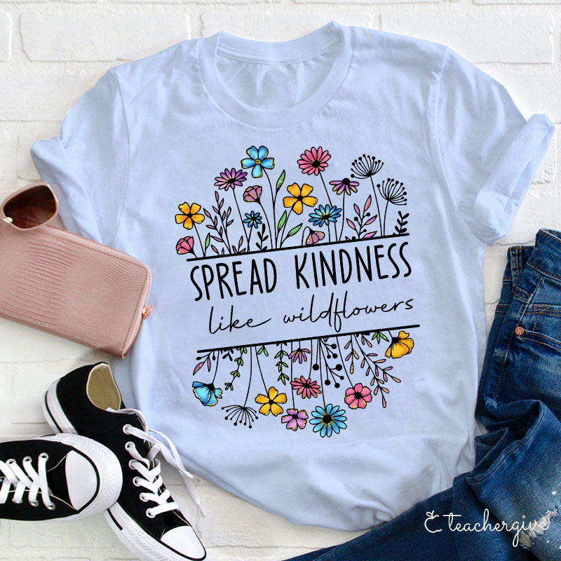 Spread Kindness Like Wildflowers Teacher T-Shirt