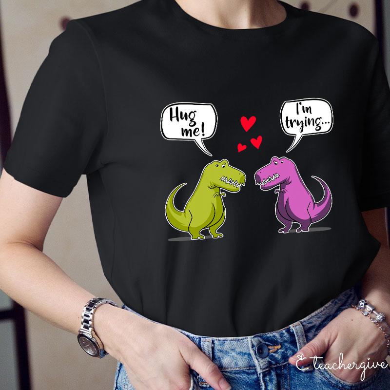 Hug Me I'm Trying Teacher T-Shirt