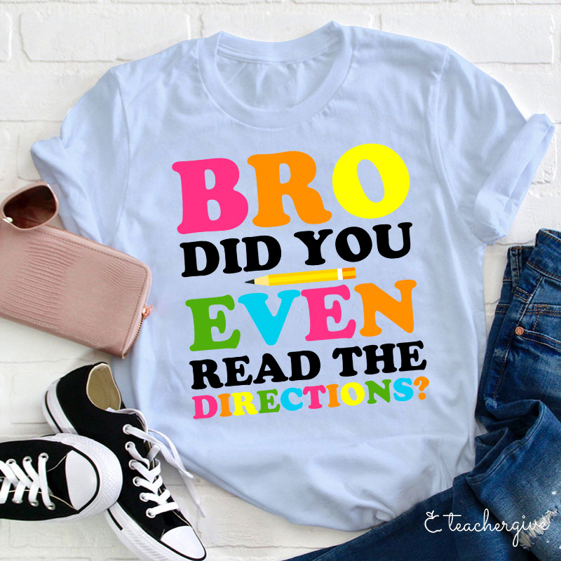 Bro Did You Even Read The Directions Teacher T-Shirt