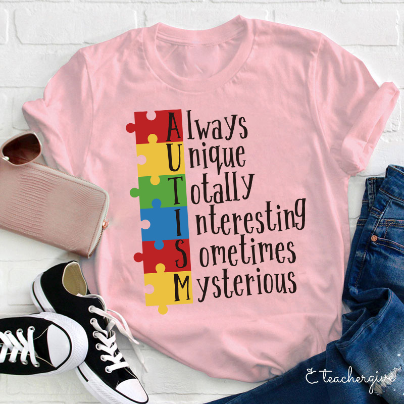 Autism Always Unique Totally Interesting Sometimes Mysterious Teacher T-Shirt