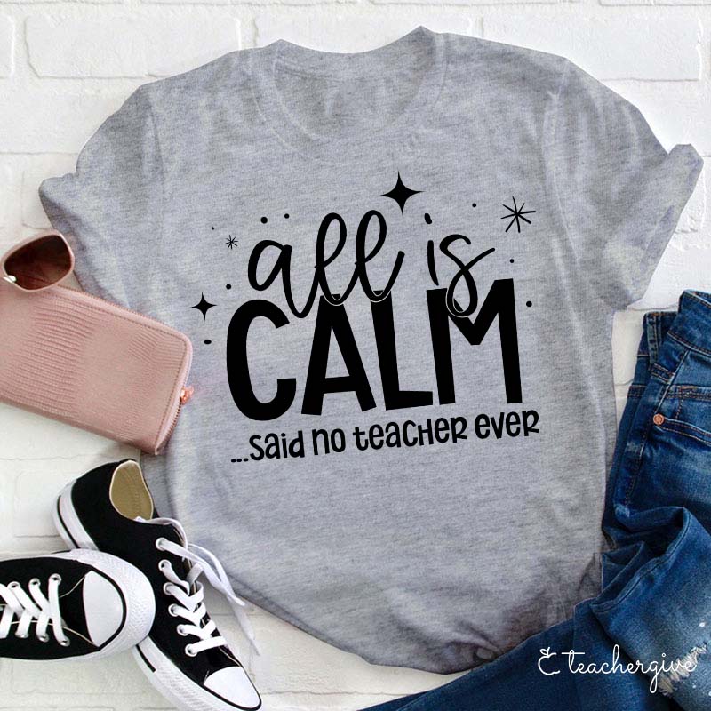 All Is Calm Said No Teacher Ever Teacher T-Shirt