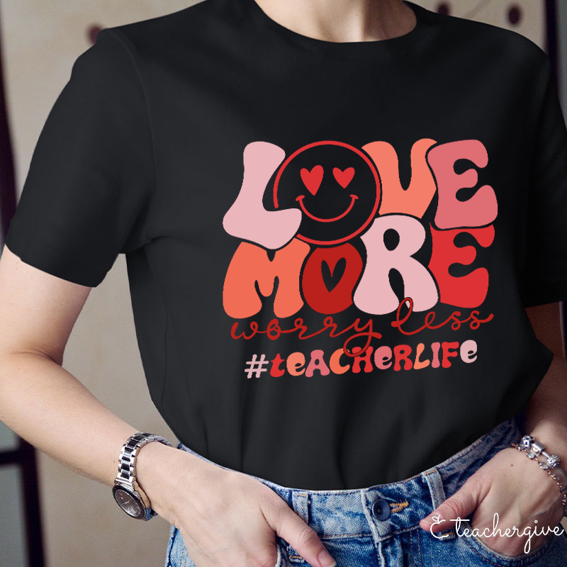 Love More Worry Less Teacher T-Shirt