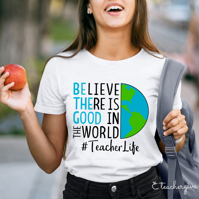Believe There Is Good In The World Teacher T-Shirt