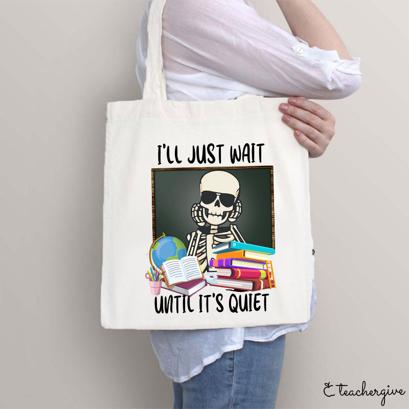 I'll Just Wait Until It's Quiet Teacher Tote Bag