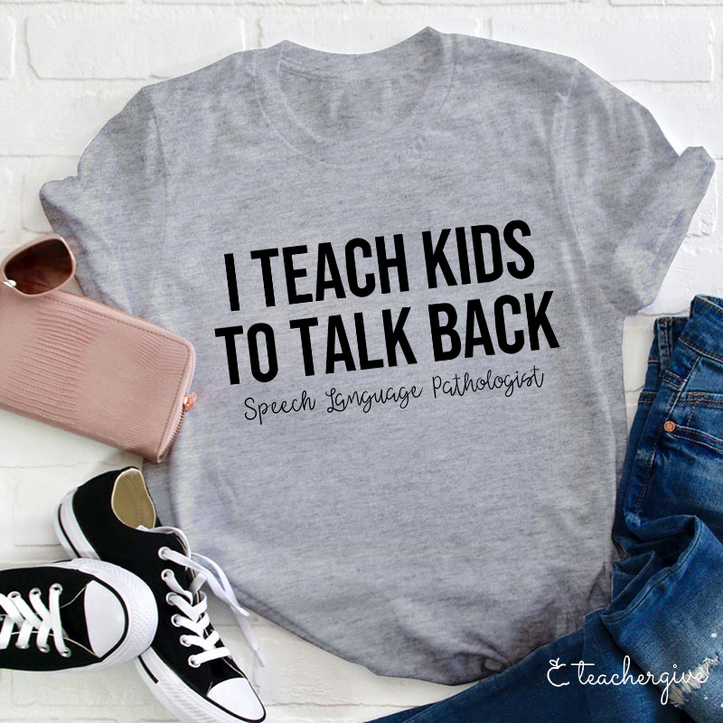 I Teach Kids To Talk Back Speech Language Pathologist Teacher T-Shirt
