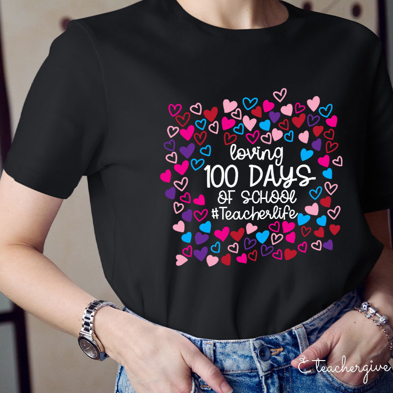 Loving 100 Days Of School Teacher Life Teacher T-Shirt