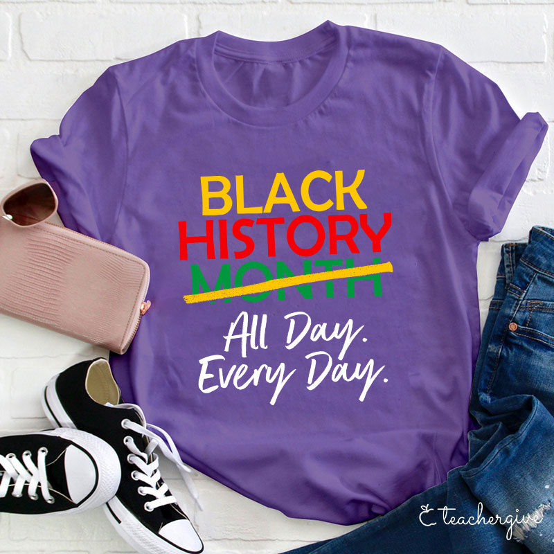 Black History All Day Every Day Teacher T-Shirt