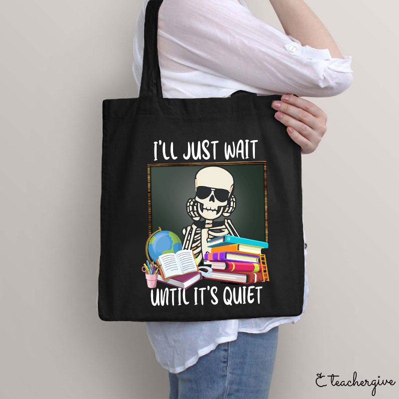 I'll Just Wait Until It's Quiet Teacher Tote Bag