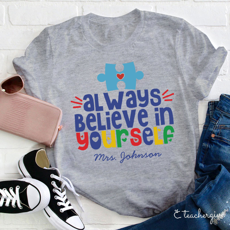 Personalized Always Believe In Yourself Teacher T-Shirt