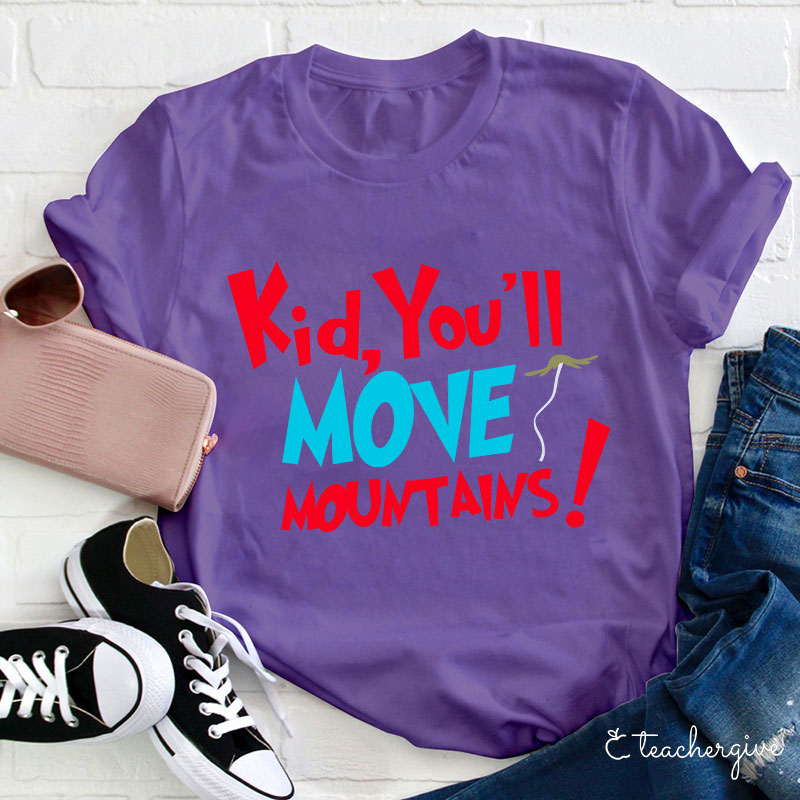 Kid You'll Move Mountains Teacher T-Shirt