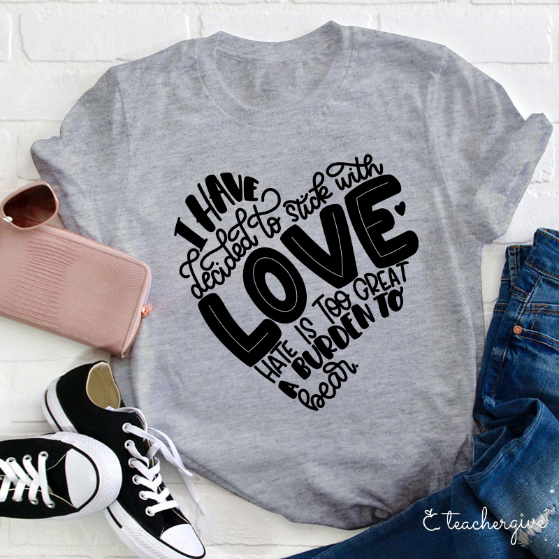 I Have Dedicated To Love Hate Is Too Great A Burden Teacher T-Shirt