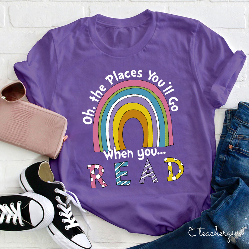 Oh The Places You'll Go When You Read Teacher T-Shirt