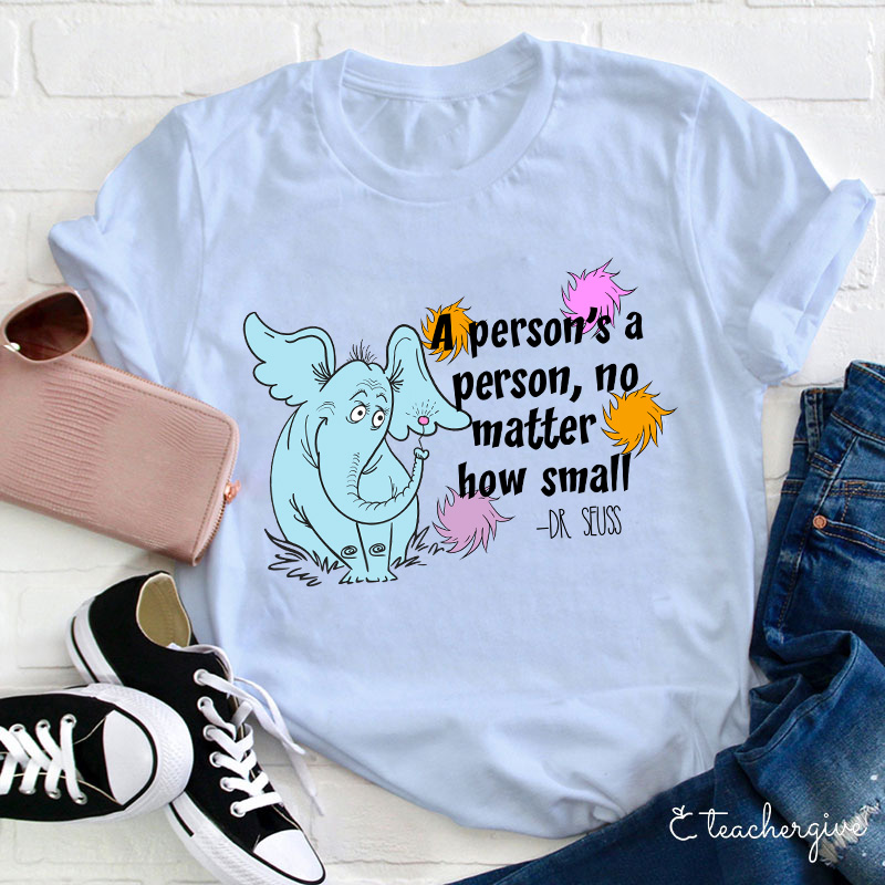 A Person's A Person No Matter How Small Teacher T-Shirt