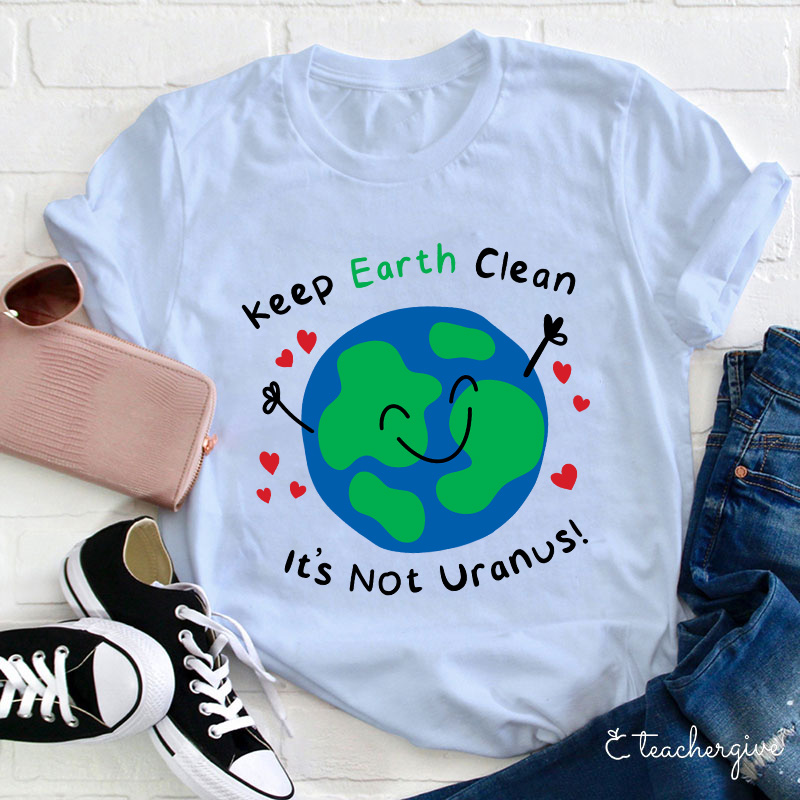 Keep Earth Clean It's Not Uranus Teacher T-Shirt