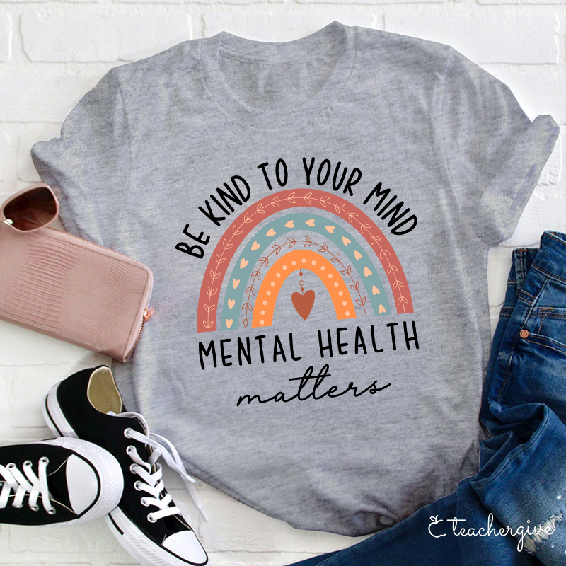 Be Kind To Your Mind Mental Health Matters Teacher T-Shirt