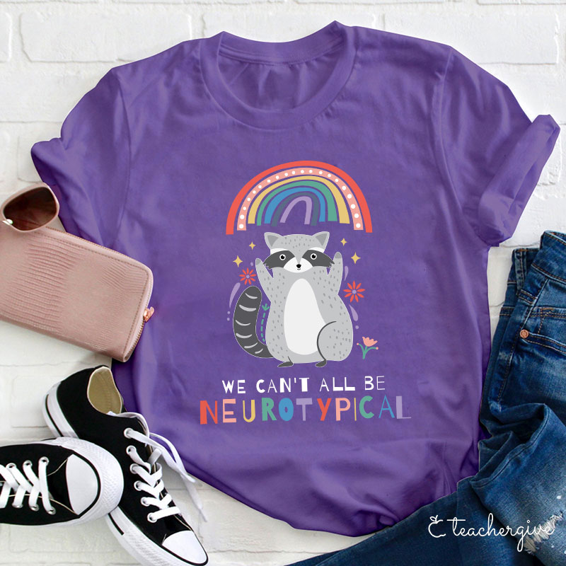We Can't All Be Neurotypical Teacher T-Shirt
