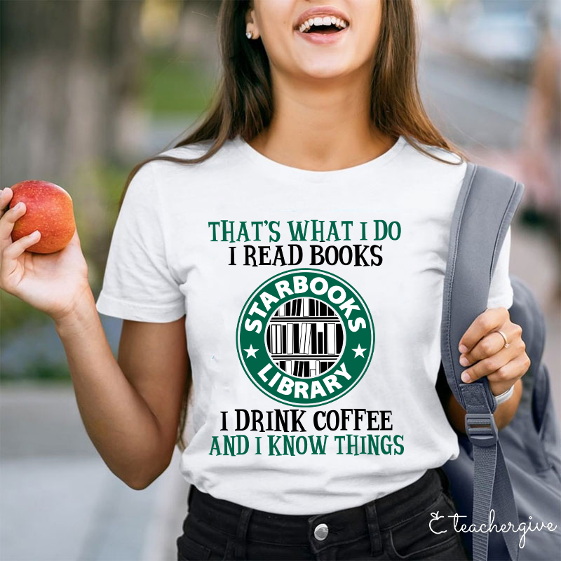 I Read Books I Drink Coffee And I Know Things Teacher T-Shirt