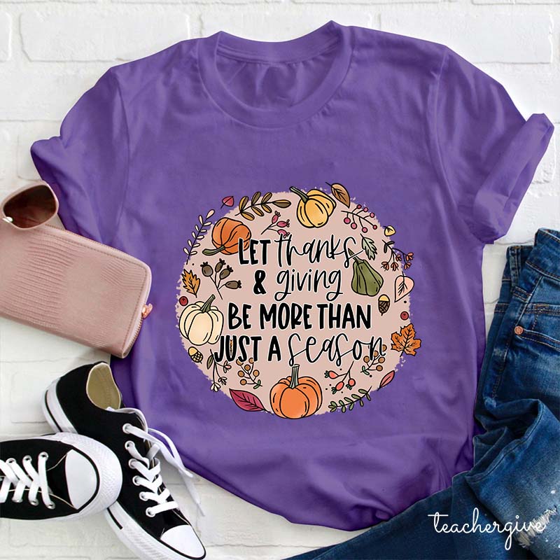 Let Thanks & Giving Be More Than Just A Season Teacher T-Shirt