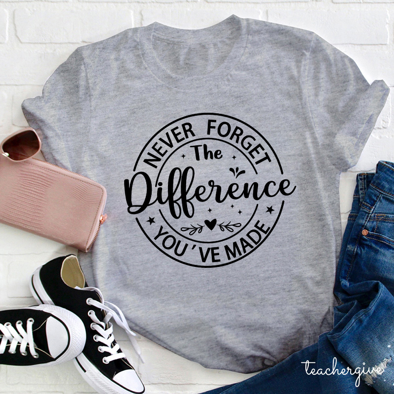 Never Forget The Difference You've Made Teacher T-Shirt