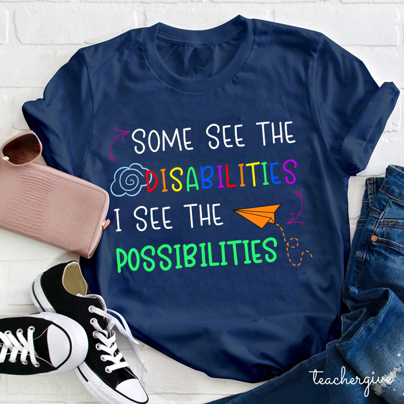 Some See The Disabilities I See The Possibilities Teacher T-Shirt