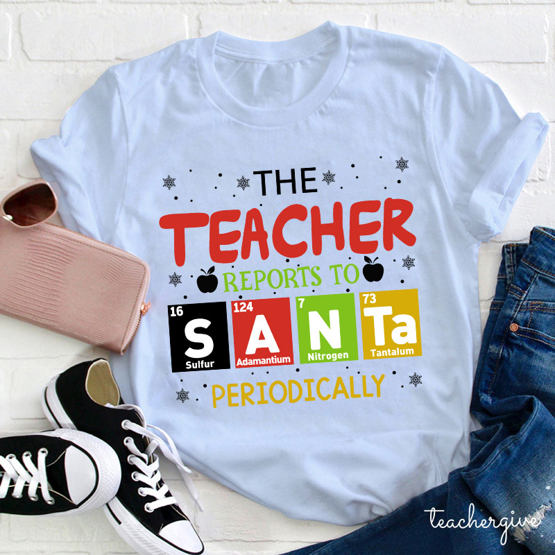 The Teacher Reports To Santa Periodically Teacher T-Shirt