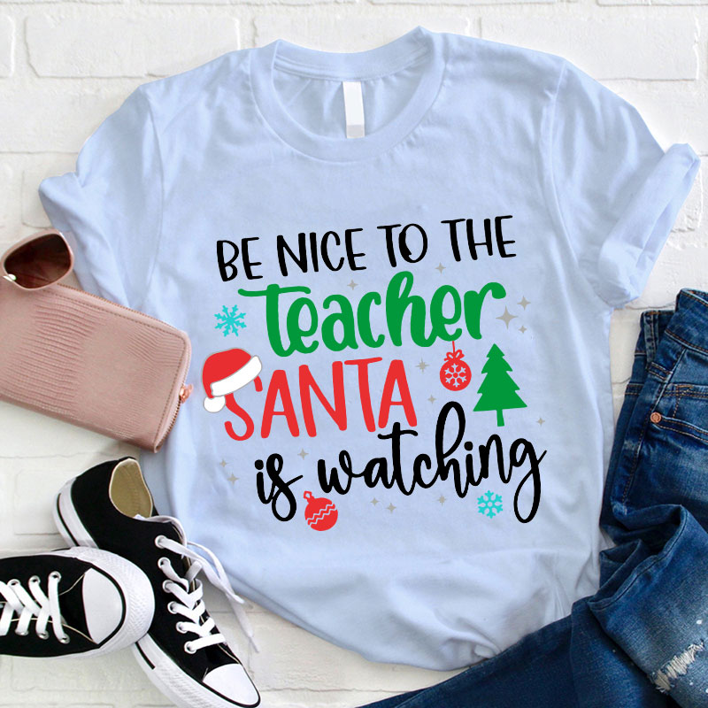 Be Nice To The Teacher Santa Is Watching Teacher T-Shirt