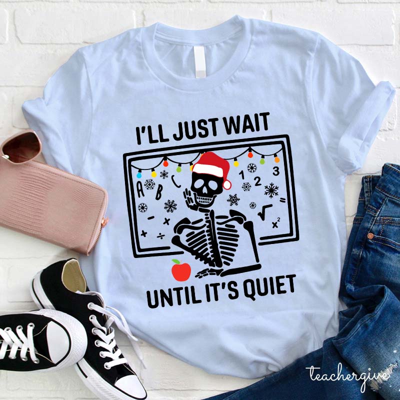 I'll Just Wait Until It's Quiet Teacher T-Shirt