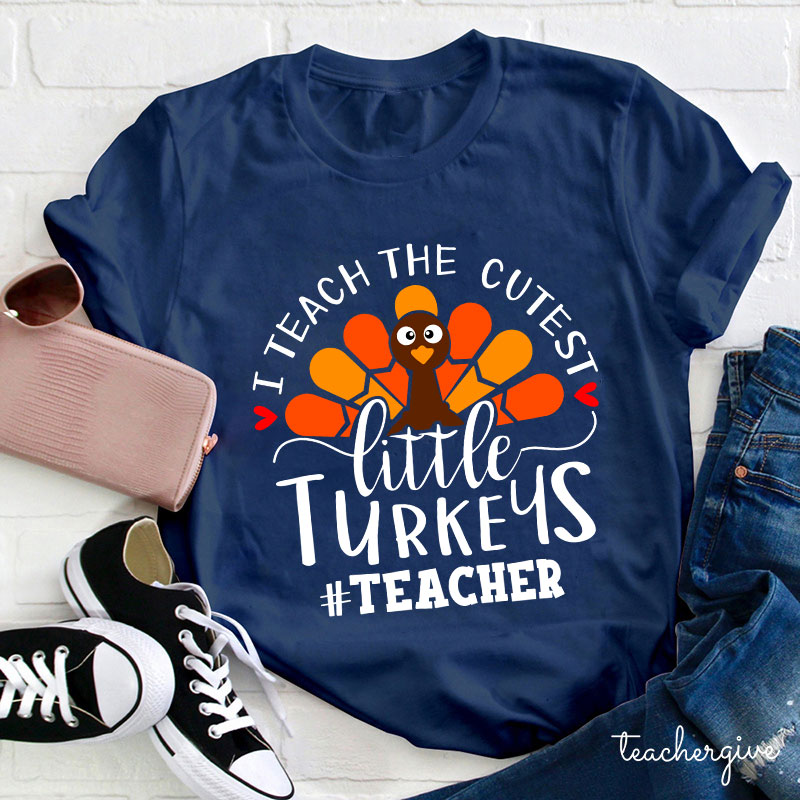 I Teach The Cutest Little Turkeys Teacher T-Shirt