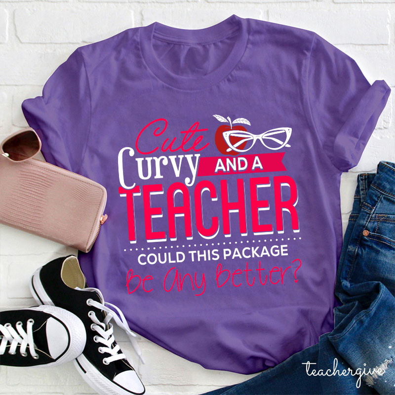 Cute Curvy And Teacher Could This Package Be Any Better Teacher T-Shirt