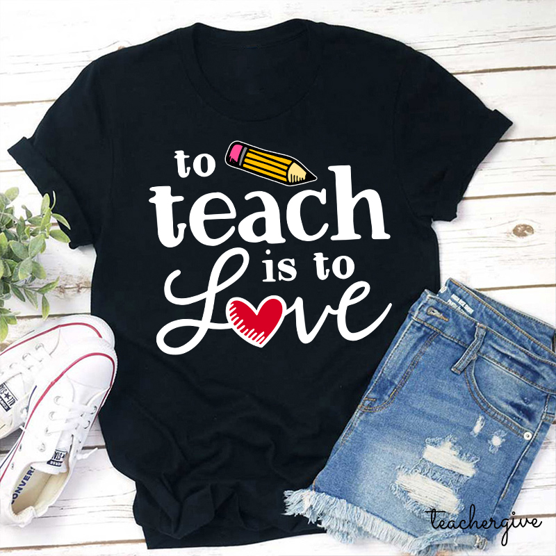 To Teach Is To Love Teacher T-Shirt