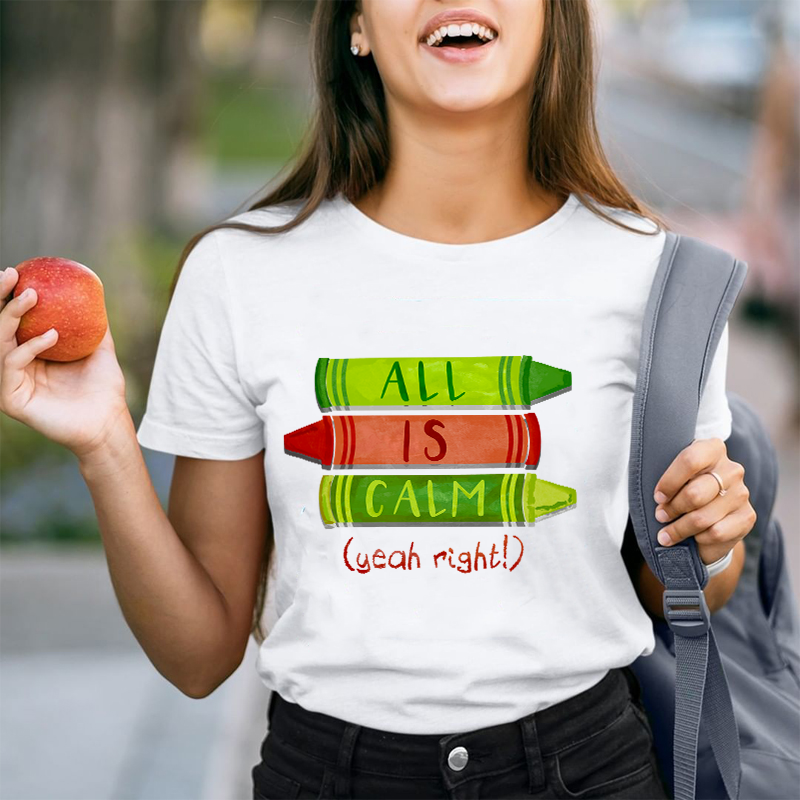 All Is Calm Yeah Right Teacher T-Shirt