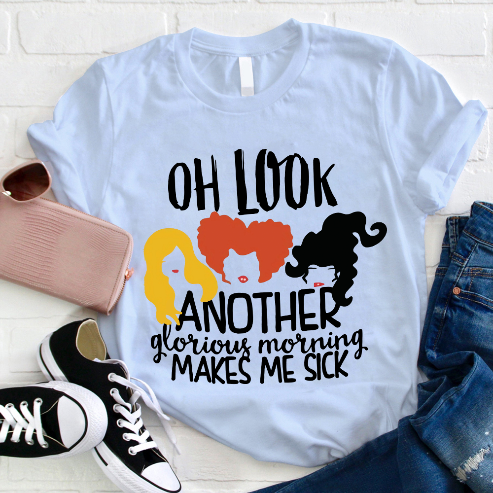 Oh Look Another Glorious Morning Makes Me Sick Teacher T-Shirt
