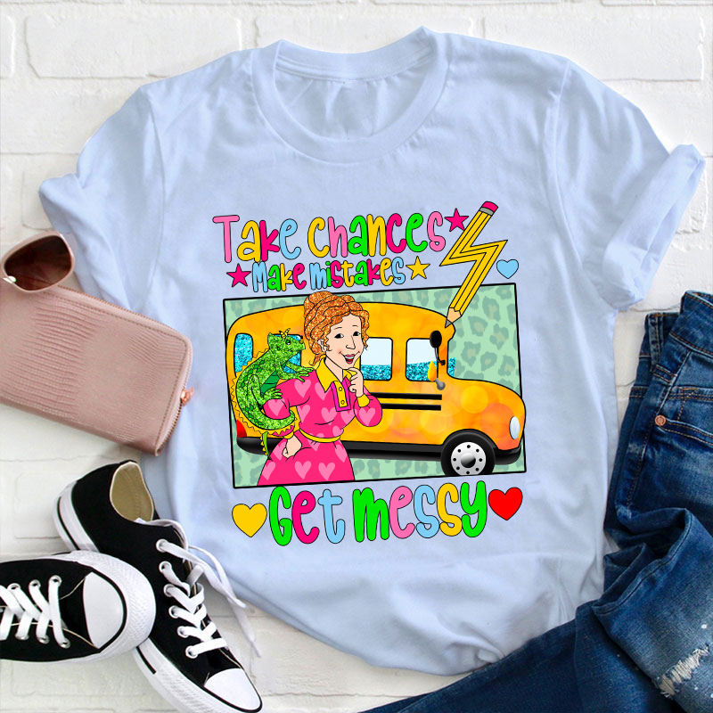 Take Chances Make Mistakes Get Messy Teacher T-Shirt