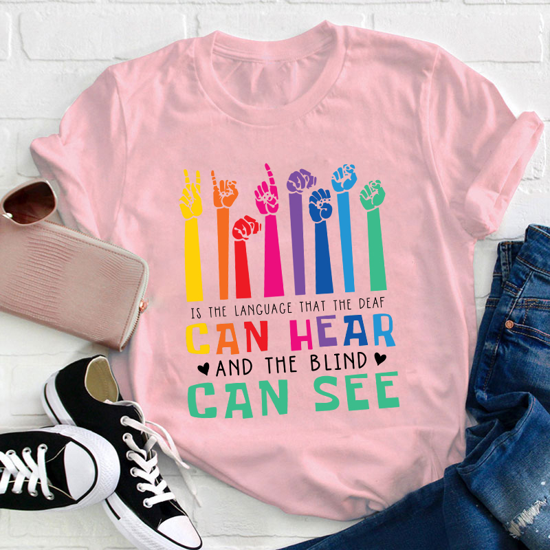 Is The Language That The Deaf Can Hear And The Blind Can See Teacher T-Shirt