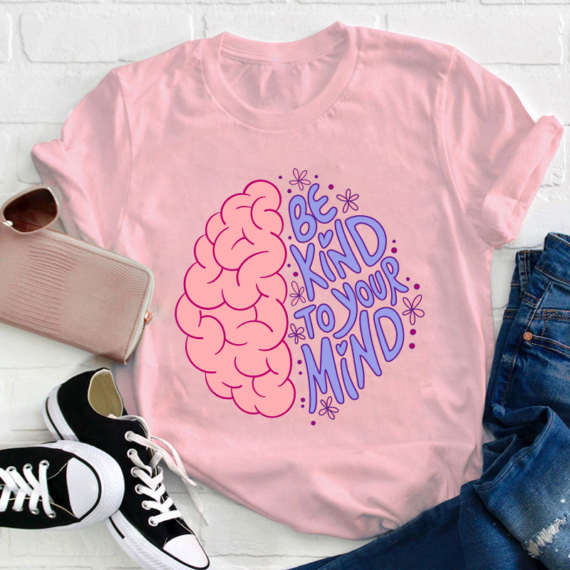 Be Kind To Your Mind Teacher T-Shirt