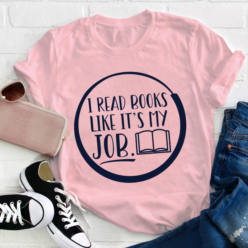 I Read Books Like It's My Job Teacher T-Shirt