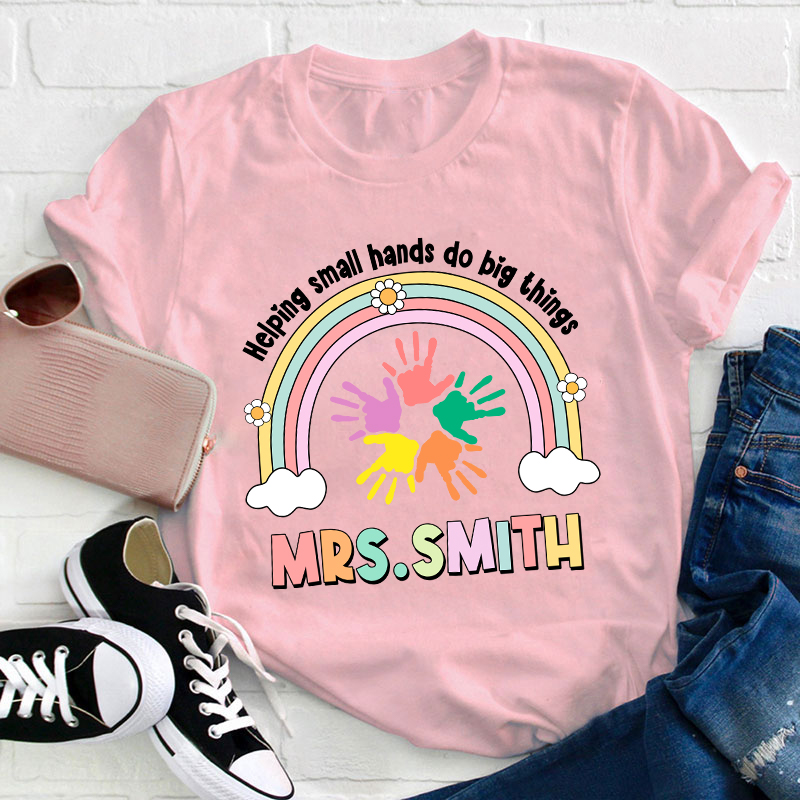 Personalized Name Helping Small Hands Do Big Things Teacher T-Shirt