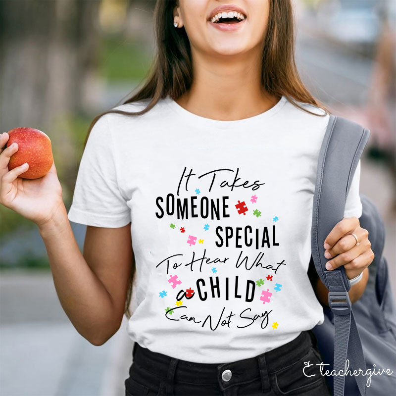 It Takes Someone Special To Hear What A Child Can Not Say Teacher T-Shirt