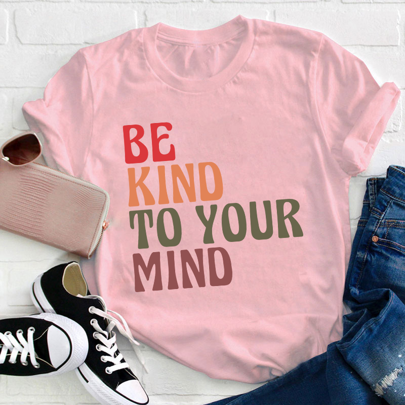Be Kind To Your Mind Teacher T-Shirt