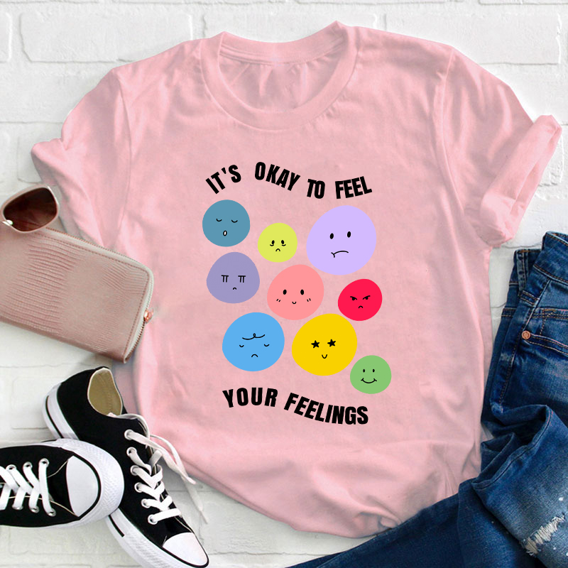 It's Okay To Feel Your Feelings Teacher T-Shirt