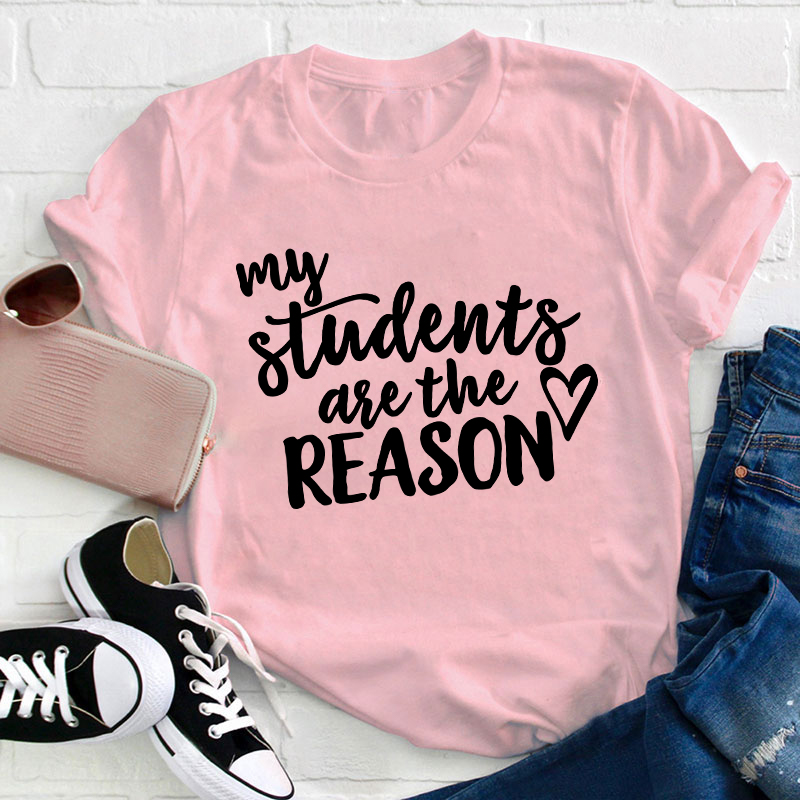 My Students Are The Reason Teacher T-Shirt