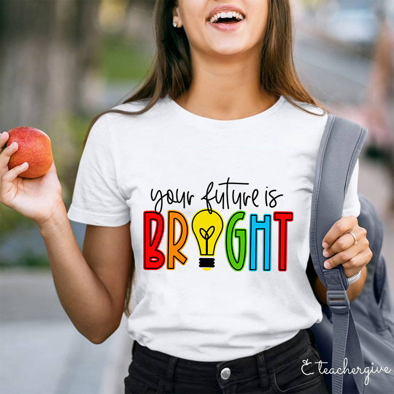 Your Future Is Bright Teacher T-Shirt