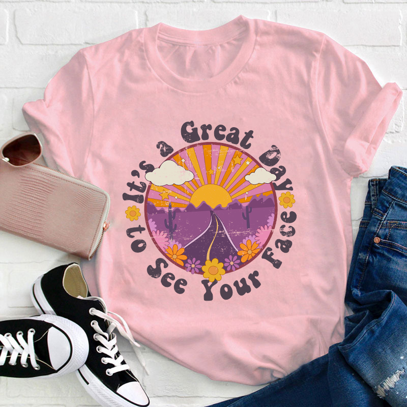 It's A Great Day To See Your Face Teacher T-Shirt