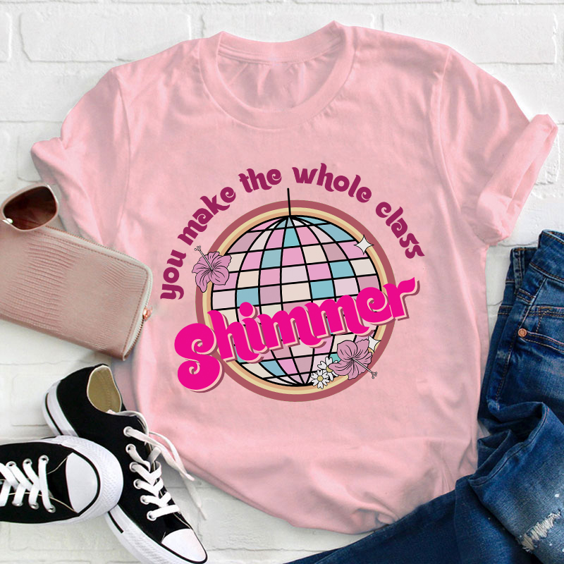 You Make The Whole Class Shimmer Teacher T-Shirt