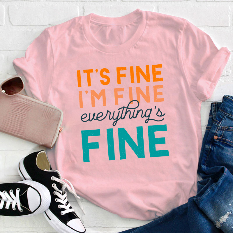 It's Fine I'm Fine Everything's Fine Teacher T-Shirt
