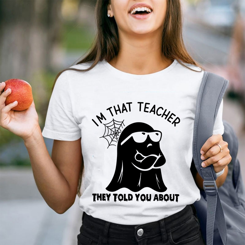 I'm That Teacher They Told You About Teacher T-Shirt